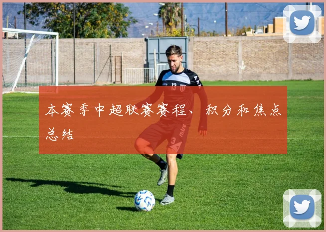 本赛季中超联赛赛程、积分和焦点总结